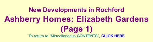 New Developments in Rochford  Ashberry Homes: Elizabeth Gardens (Page 1)  To return to “Miscellaneous CONTENTS”, CLICK HERE